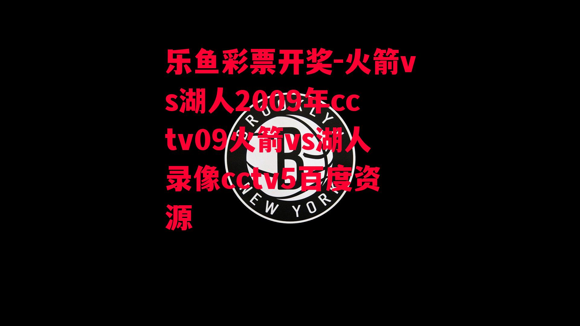 火箭vs湖人2009年cctv09火箭vs湖人录像cctv5百度资源